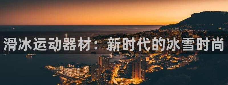 fb体育代理：滑冰运动器材：新时代的冰雪时尚