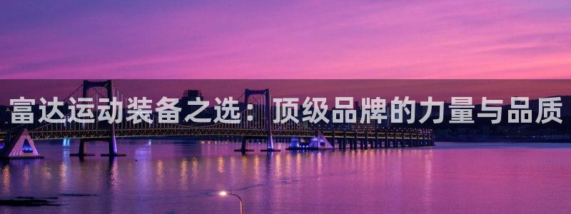 fb体育新能源：富达运动装备之选：顶级品牌的力量与品